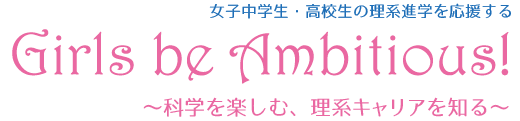 女子中学生・高校生の理系進学を応援します！Girl's be Ambitious! 〜科学を楽しむ、理系キャリアを知る〜
